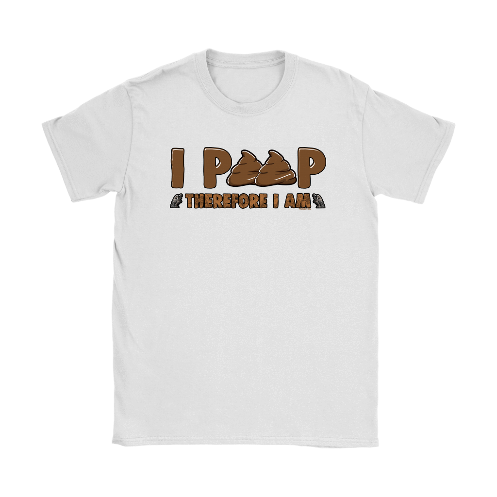 I Poop, Therefore I am - Funny Tshirt