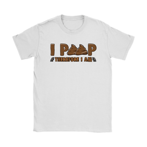 I Poop, Therefore I am - Funny Tshirt
