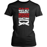 Whitebelt moments - Budo Tshirt District Womens Shirt / Black / XS T-shirt - TuWillows